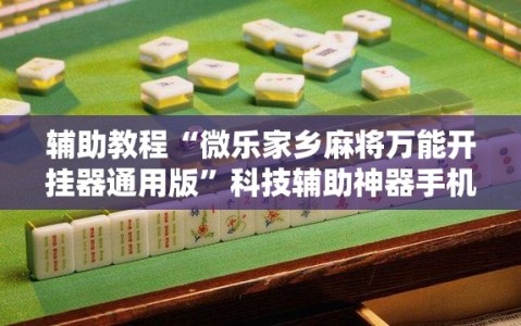辅助教程“微乐家乡麻将万能开挂器通用版”科技辅助神器手机版教程