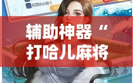 辅助神器“打哈儿麻将有挂没得!辅助神器插件下载