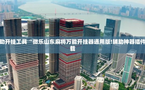 辅助开挂工具“微乐山东麻将万能开挂器通用版!辅助神器插件下载