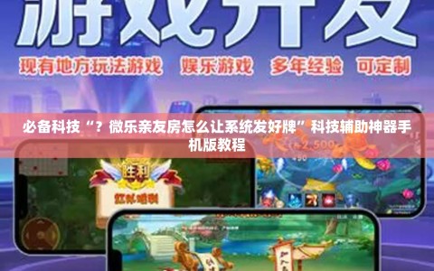 必备科技“？微乐亲友房怎么让系统发好牌”科技辅助神器手机版教程