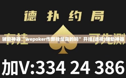 辅助神器“wepoker作弊挂是真的吗”开挂(透视)辅助神器