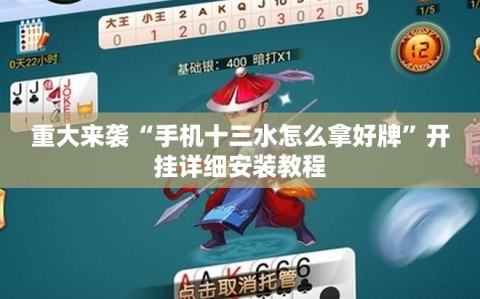 重大来袭“手机十三水怎么拿好牌”开挂详细安装教程