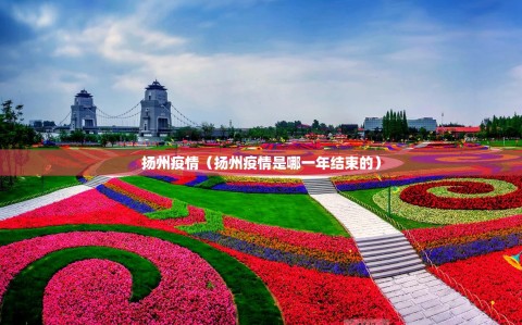 扬州疫情（扬州疫情是哪一年结束的）