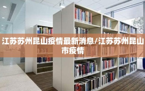 江苏苏州昆山疫情最新消息/江苏苏州昆山市疫情