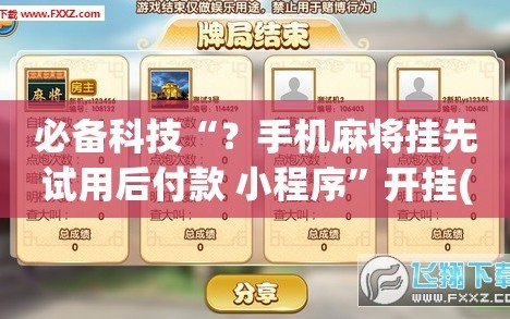 必备科技“？手机麻将挂先试用后付款 小程序”开挂(透视)辅助神器