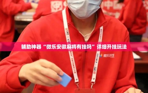 辅助神器“微乐安徽麻将有挂吗”详细开挂玩法