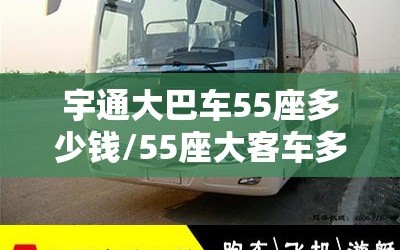 宇通大巴车55座多少钱/55座大客车多少钱一台