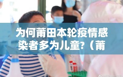 为何莆田本轮疫情感染者多为儿童?（莆田疫情为什么都是小孩）
