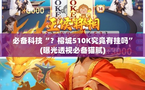 必备科技“？榕城510K究竟有挂吗”(曝光透视必备猫腻)