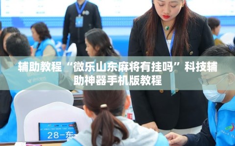 辅助教程“微乐山东麻将有挂吗”科技辅助神器手机版教程