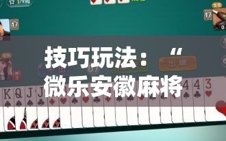 技巧玩法：“微乐安徽麻将怎么提高胜率”掌握辅助功能必胜规则