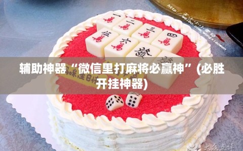 辅助神器“微信里打麻将必赢神”(必胜开挂神器)