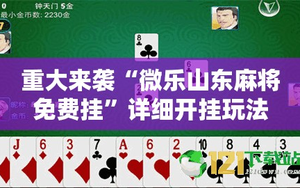 重大来袭“微乐山东麻将免费挂”详细开挂玩法