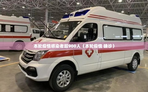 本轮疫情感染者超900人（本轮疫情 确诊）