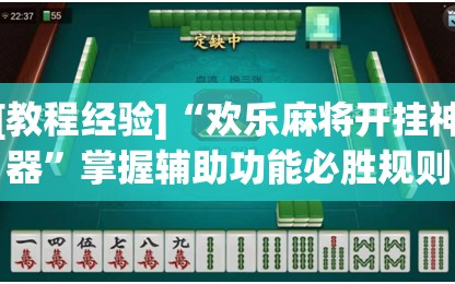[教程经验]“欢乐麻将开挂神器”掌握辅助功能必胜规则