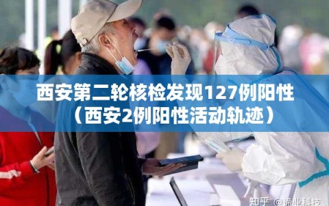 西安第二轮核检发现127例阳性（西安2例阳性活动轨迹）
