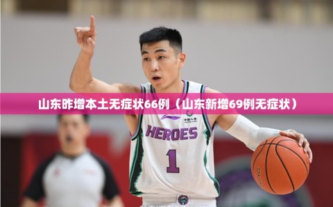 山东昨增本土无症状66例（山东新增69例无症状）