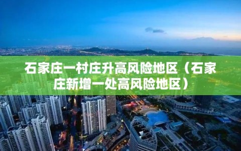 石家庄一村庄升高风险地区（石家庄新增一处高风险地区）