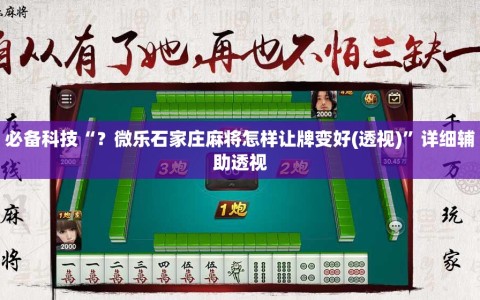 必备科技“？微乐石家庄麻将怎样让牌变好(透视)”详细辅助透视