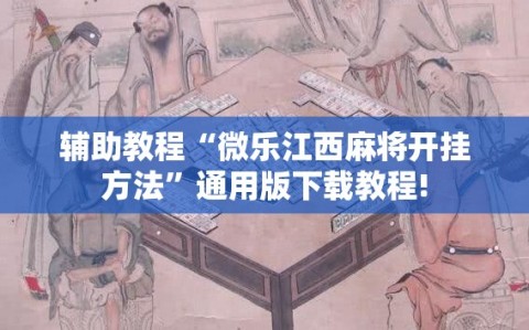 辅助教程“微乐江西麻将开挂方法”通用版下载教程!