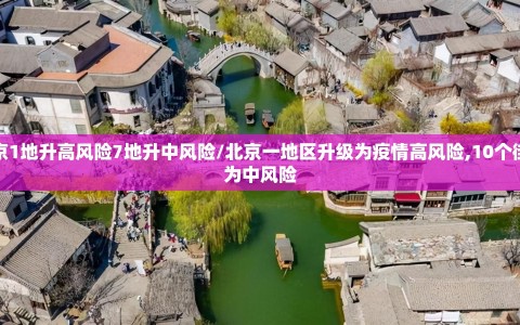北京1地升高风险7地升中风险/北京一地区升级为疫情高风险,10个街乡为中风险