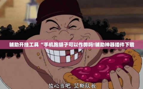 辅助开挂工具“手机跑胡子可以作弊吗!辅助神器插件下载