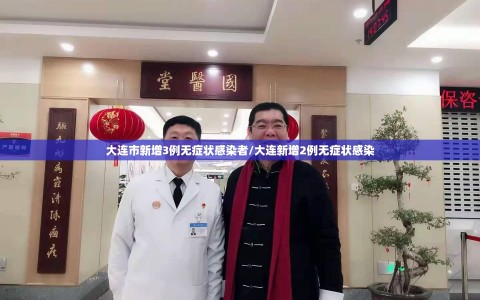 大连市新增3例无症状感染者/大连新增2例无症状感染