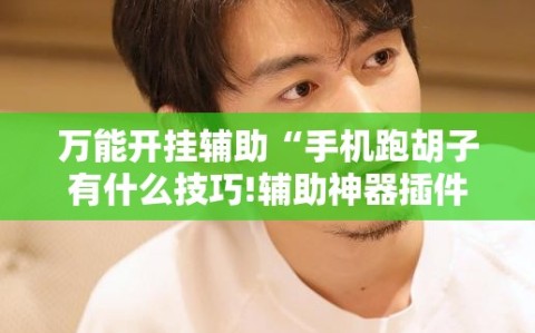 万能开挂辅助“手机跑胡子有什么技巧!辅助神器插件下载