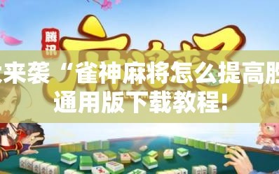 重大来袭“雀神麻将怎么提高胜率”通用版下载教程!
