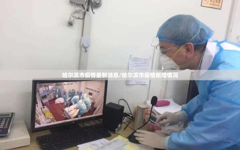 哈尔滨市疫情最新消息/哈尔滨市疫情新增情况