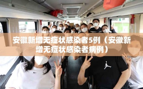 安徽新增无症状感染者5例（安徽新增无症状感染者病例）