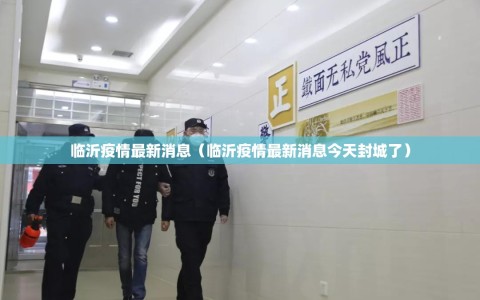 临沂疫情最新消息（临沂疫情最新消息今天封城了）