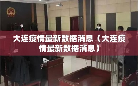 大连疫情最新数据消息（大连疫情最新数据消息）