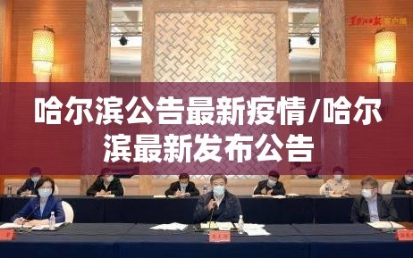 哈尔滨公告最新疫情/哈尔滨最新发布公告