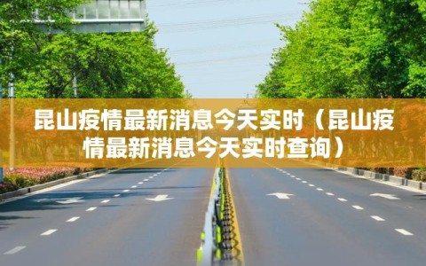 昆山疫情最新消息今天实时（昆山疫情最新消息今天实时查询）