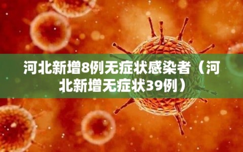 河北新增8例无症状感染者（河北新增无症状39例）