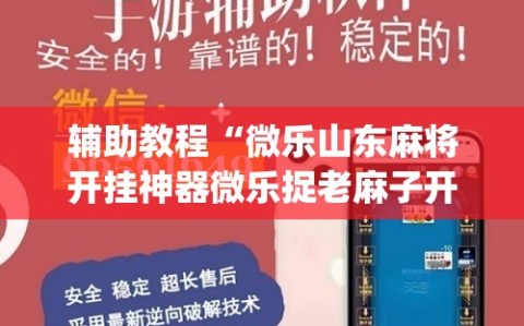 辅助教程“微乐山东麻将开挂神器微乐捉老麻子开挂神器”(必胜开挂神器)