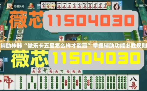 辅助神器“微乐卡五星怎么样才能赢”掌握辅助功能必胜规则